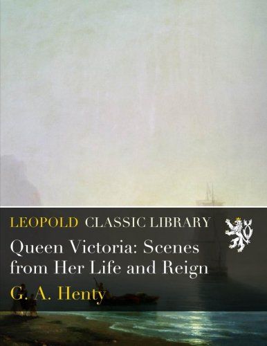 Queen Victoria: Scenes from Her Life and Reign