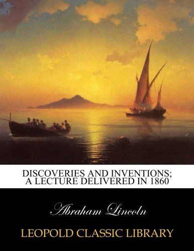 Discoveries and inventions; a lecture delivered in 1860
