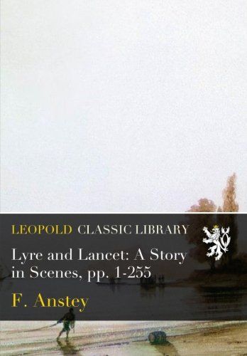 Lyre and Lancet: A Story in Scenes, pp. 1-255