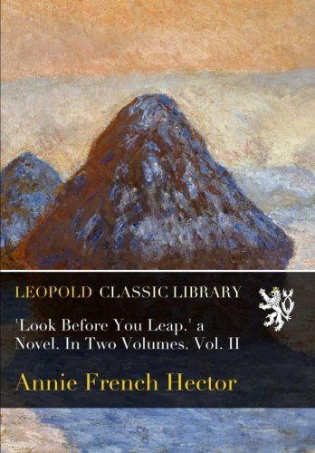 'Look Before You Leap.' a Novel. In Two Volumes. Vol. II