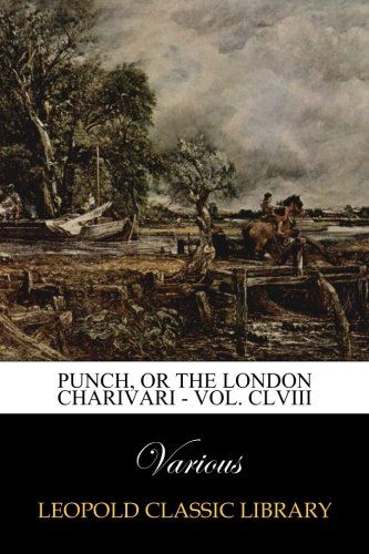 Punch, or the London Charivari - Vol. CLVIII