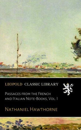 Passages from the French and Italian Note-Books, Vol. I