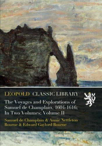 The Voyages and Explorations of Samuel de Champlain, 1604-1616; In Two Volumes; Volume II