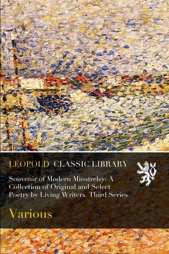 Souvenir of Modern Minstrelsy: A Collection of Original and Select Poetry by Living Writers. Third Series