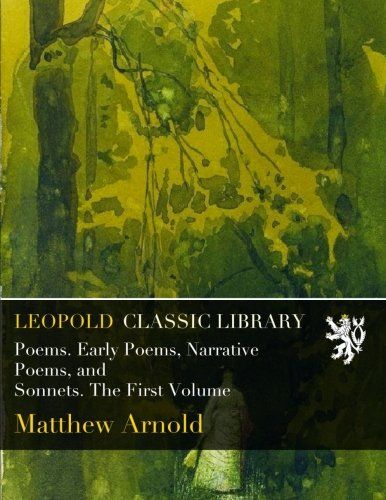 Poems. Early Poems, Narrative Poems, and Sonnets. The First Volume