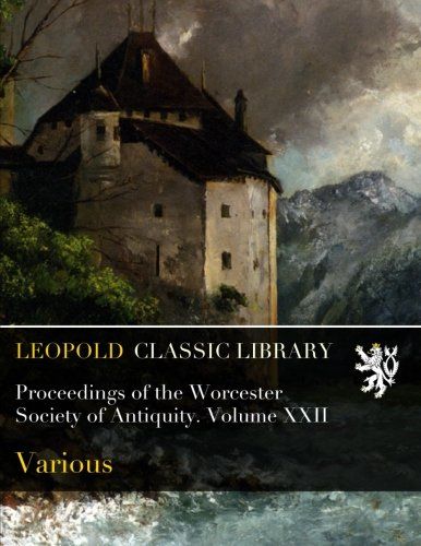 Proceedings of the Worcester Society of Antiquity. Volume XXII