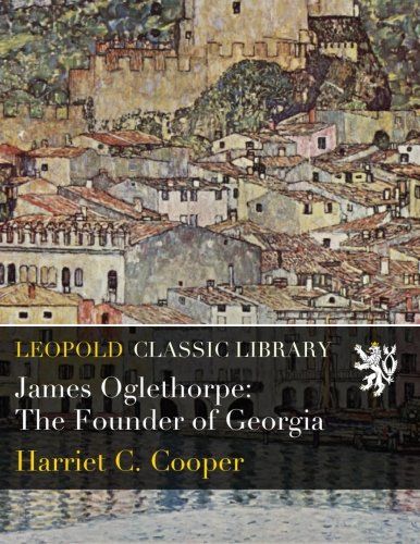James Oglethorpe: The Founder of Georgia
