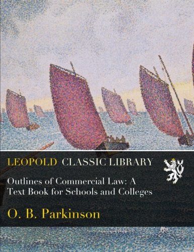 Outlines of Commercial Law: A Text Book for Schools and Colleges