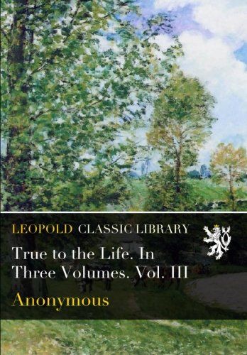 True to the Life. In Three Volumes. Vol. III