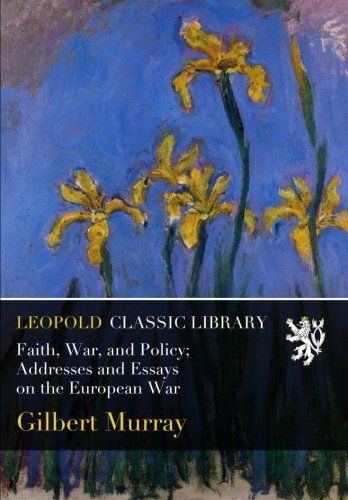 Faith, War, and Policy; Addresses and Essays on the European War