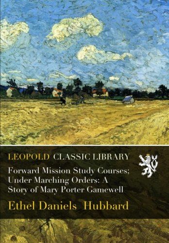 Forward Mission Study Courses; Under Marching Orders: A Story of Mary Porter Gamewell