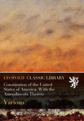Constitution of the United States of America: With the Amendments Thereto