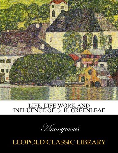 Life, life work and influence of O. H. Greenleaf