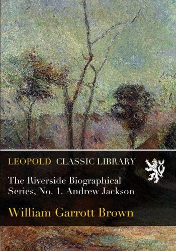 The Riverside Biographical Series, No. 1. Andrew Jackson