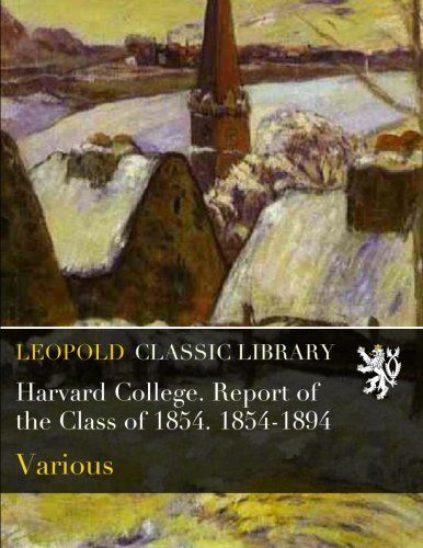 Harvard College. Report of the Class of 1854. 1854-1894