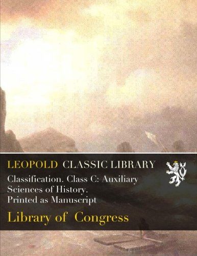 Classification. Class C: Auxiliary Sciences of History. Printed as Manuscript