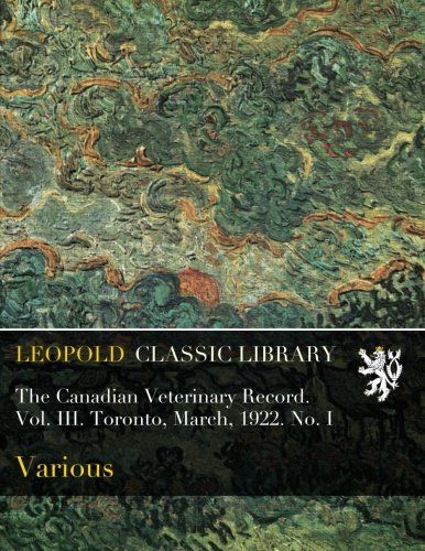 The Canadian Veterinary Record. Vol. III. Toronto, March, 1922. No. I