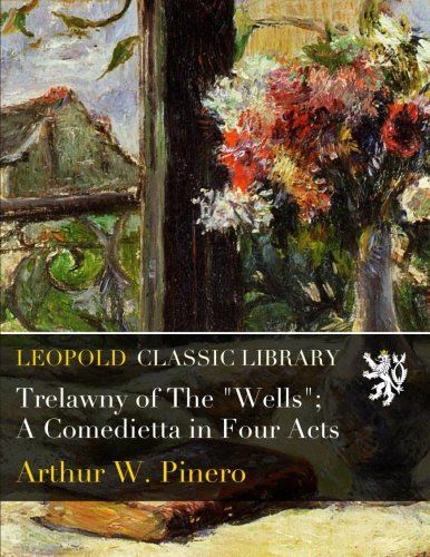 Trelawny of The "Wells"; A Comedietta in Four Acts