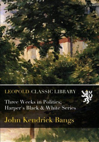 Three Weeks in Politics; Harper's Black & White Series