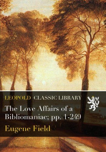 The Love Affairs of a Bibliomaniac; pp. 1-249