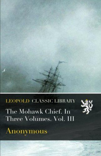 The Mohawk Chief. In Three Volumes. Vol. III