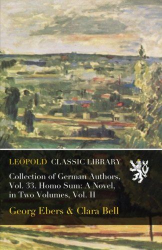 Collection of German Authors, Vol. 33. Homo Sum: A Novel, in Two Volumes, Vol. II