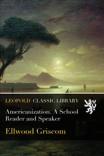 Americanization. A School Reader and Speaker