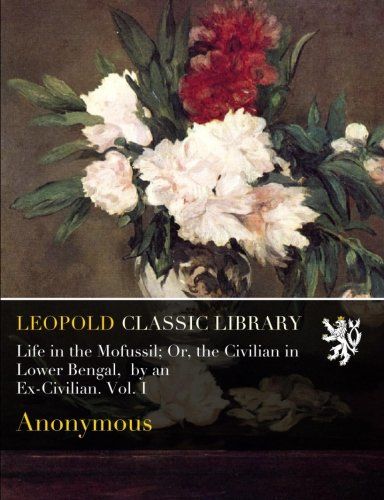 Life in the Mofussil; Or, the Civilian in Lower Bengal,  by an Ex-Civilian. Vol. I
