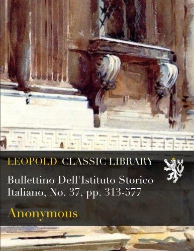 Bullettino Dell'Istituto Storico Italiano, No. 37, pp. 313-577 (Italian Edition)
