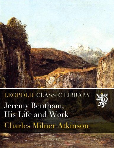Jeremy Bentham; His Life and Work