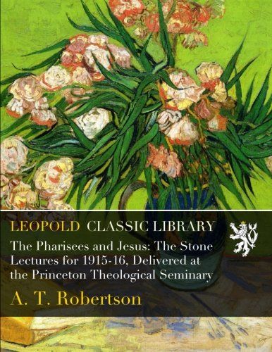 The Pharisees and Jesus: The Stone Lectures for 1915-16, Delivered at the Princeton Theological Seminary