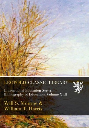 International Education Series. Bibliography of Education. Volume XLII