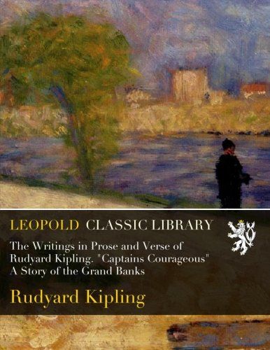 The Writings in Prose and Verse of Rudyard Kipling. "Captains Courageous" A Story of the Grand Banks