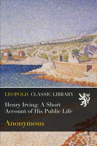 Henry Irving: A Short Account of His Public Life