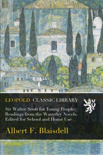 Sir Walter Scott for Young People; Readings from the Waverley Novels. Edited for School and Home Use