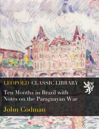 Ten Months in Brazil with Notes on the Paraguayan War