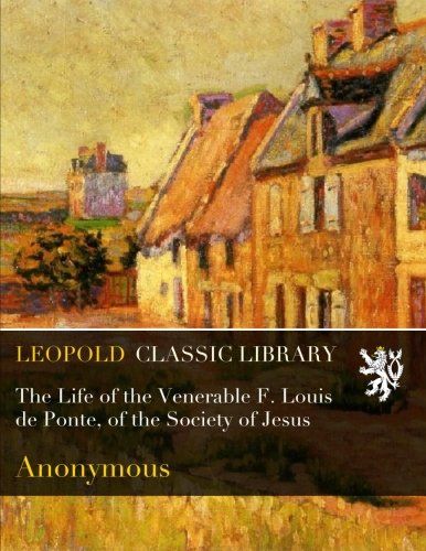 The Life of the Venerable F. Louis de Ponte, of the Society of Jesus