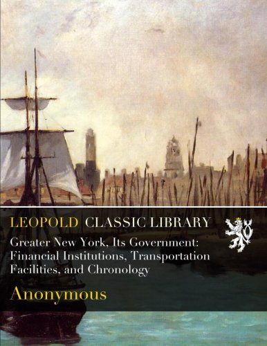 Greater New York, Its Government: Financial Institutions, Transportation Facilities, and Chronology