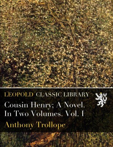 Cousin Henry; A Novel. In Two Volumes. Vol. I