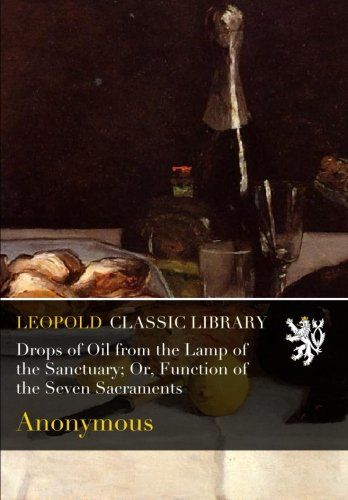 Drops of Oil from the Lamp of the Sanctuary; Or, Function of the Seven Sacraments