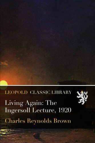 Living Again: The Ingersoll Lecture, 1920