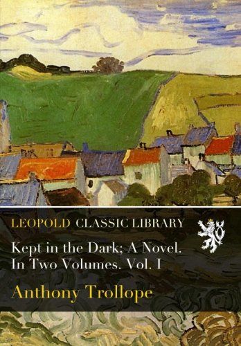 Kept in the Dark; A Novel. In Two Volumes. Vol. I