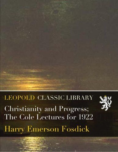 Christianity and Progress; The Cole Lectures for 1922