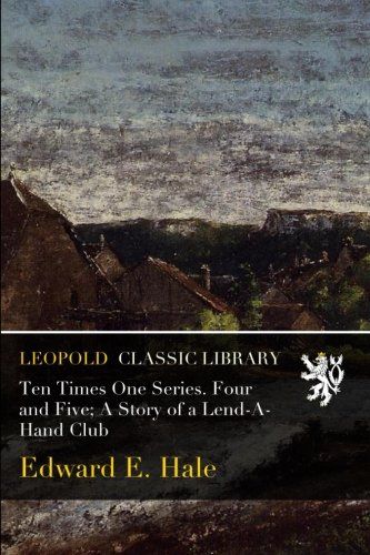Ten Times One Series. Four and Five; A Story of a Lend-A-Hand Club