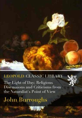 The Light of Day; Religious Discussions and Criticisms from the Naturalist's Point of View