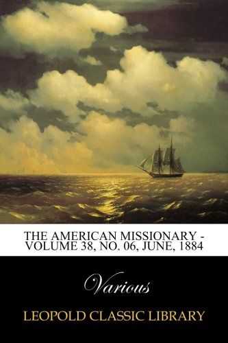 The American Missionary - Volume 38, No. 06, June, 1884