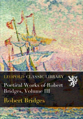 Poetical Works of Robert Bridges, Volume III