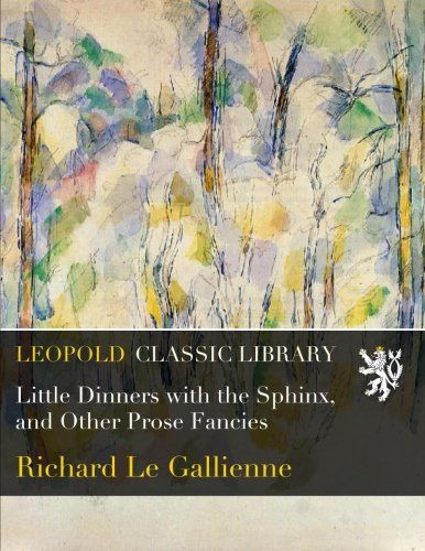 Little Dinners with the Sphinx, and Other Prose Fancies