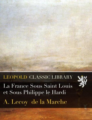 La France Sous Saint Louis et Sous Philippe le Hardi (French Edition)