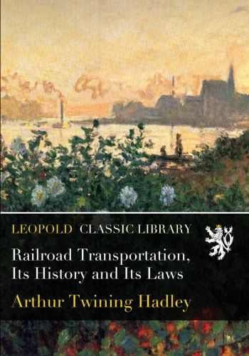 Railroad Transportation, Its History and Its Laws